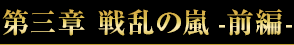 第三章 戦乱の嵐 -前編-